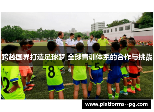 跨越国界打造足球梦 全球青训体系的合作与挑战
