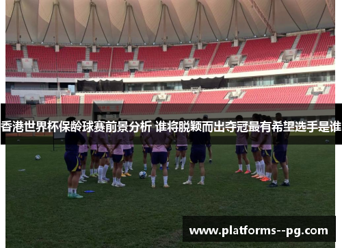 香港世界杯保龄球赛前景分析 谁将脱颖而出夺冠最有希望选手是谁