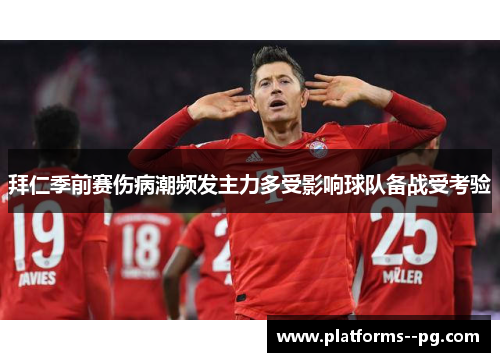 拜仁季前赛伤病潮频发主力多受影响球队备战受考验