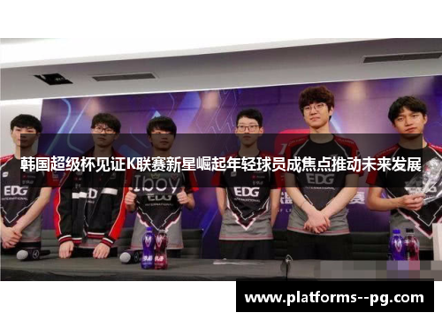 韩国超级杯见证K联赛新星崛起年轻球员成焦点推动未来发展